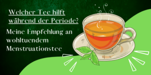 Read more about the article Welcher Tee bei der Periode? – Die richtige Auswahl an wohltuendem Menstruationstee
